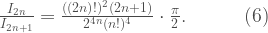 \frac{I_{2n}}{I_{2n+1}} = \frac{((2n)!)^2(2n+1)}{2^{4n}(n!)^4}\cdot\frac{\pi}{2}.\quad\quad\quad(6)