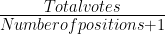 \frac{Total votes}{Number of positions +1} 