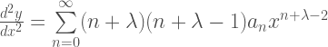 \frac{d^{2}y}{dx^{2}}= \sum\limits_{n=0}^{\infty} (n + \lambda)(n + \lambda -1)a_{n}x^{n + \lambda -2}  
