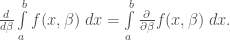 \frac{d}{d\beta}\int\limits_{a}^{b}f(x, \beta)\;dx =\int\limits_{a}^{b}\frac{\partial}{\partial \beta}f(x, \beta)\;dx.