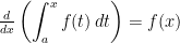 \frac{d}{dx}\left(\displaystyle\int_{a}^{x}f(t)\, dt\right)=f(x)