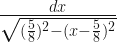 \frac{dx}{\sqrt{( \frac{5}{8})^2 - ( x - \frac{5}{8})^2 }} 