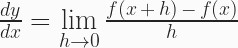 \frac{dy}{dx} = \lim\limits_{h \to 0}\frac{f(x\,+\,h)\,-\,f(x)}{h} 