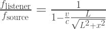 \frac{f_\text{listener}}{f_\text{source}}=\frac{1}{1-\frac{v}{c}\frac{L}{\sqrt{L^2+x^2}}}
