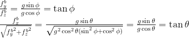 \frac{f_{y}^{b}}{f_{z}^{b}} = \frac{g\sin\phi}{g\cos\phi} = \tan\phi \\    \frac{f_{x}^{b}}{\sqrt{{f_{y}^{b}}^2 + {f_{z}^{b}}^2}} = \frac{g\sin\theta}{\sqrt{g^2\cos^2\theta(\sin^2\phi + \cos^2\phi)}} = \frac{g\sin\theta}{g\cos\theta} = \tan\theta 