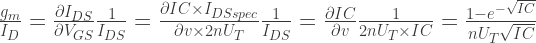 \frac{g_m}{I_{D}} = \frac{\partial{I_{DS}}}{\partial{V_{GS}}} \frac{1}{I_{DS}} = \frac{\partial{IC} \times I_{DSspec}}{\partial v \times 2nU_T} \frac{1}{I_{DS}} = \frac{\partial{IC}}{\partial v} \frac{1}{2nU_T \times IC} = \frac{1-e^{-\sqrt{IC}}}{nU_T \sqrt{IC}}