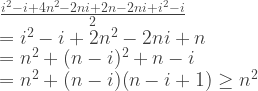 \frac{i^2 - i + 4n^2 - 2ni + 2n - 2ni + i^2 - i}{2} \\= i^2 - i + 2n^2 - 2ni + n \\ = n^2 + (n-i)^2 + n - i \\ = n^2 + (n-i)(n-i+1) \geq n^2 