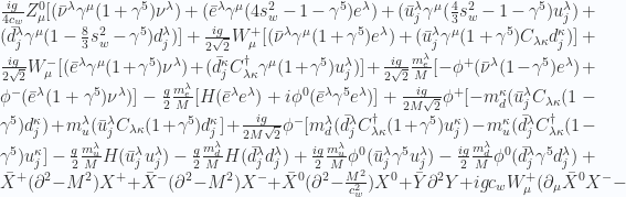 \frac{ig}{4c_{w}}Z^{0}_{\mu} [(\bar{\nu}^{\lambda}\gamma^{\mu}(1+\gamma^{5})\nu^{\lambda})+ (\bar{e}^{\lambda}\gamma^{\mu}(4s^{2}_{w}-1-\gamma^{5})e^{\lambda})+ (\bar{u}^{\lambda}_{j}\gamma^{\mu}(\frac{4}{3}s^{2}_{w}-1-\gamma^{5})u^{\lambda}_{j})+ (\bar{d}^{\lambda}_{j}\gamma^{\mu}(1-\frac{8}{3}s^{2}_{w}-\gamma^{5})d^{\lambda}_{j})] +\frac{ig}{2\sqrt{2}}W^{+}_{\mu}[(\bar{\nu}^{\lambda}\gamma^{\mu}(1+\gamma^{5})e^{\lambda}) +(\bar{u}^{\lambda}_{j}\gamma^{\mu}(1+\gamma^{5})C_{\lambda\kappa}d^{\kappa}_{j})] +\frac{ig}{2\sqrt{2}}W^{-}_{\mu}[(\bar{e}^{\lambda}\gamma^{\mu}(1+\gamma^{5})\nu^{\lambda}) +(\bar{d}^{\kappa}_{j}C^{\dagger}_{\lambda\kappa}\gamma^{\mu}(1+\gamma^{5})u^{\lambda}_{j})] +\frac{ig}{2\sqrt{2}}\frac{m^{\lambda}_{e}}{M} [-\phi^{+}(\bar{\nu}^{\lambda}(1-\gamma^{5})e^{\lambda}) +\phi^{-}(\bar{e}^{\lambda}(1+\gamma^{5})\nu^{\lambda})] -\frac{g}{2}\frac{m^{\lambda}_{e}}{M} [H(\bar{e}^{\lambda}e^{\lambda}) +i\phi^{0}(\bar{e}^{\lambda}\gamma^{5}e^{\lambda})] +\frac{ig}{2M\sqrt{2}}\phi^{+} [-m^{\kappa}_{d}(\bar{u}^{\lambda}_{j}C_{\lambda\kappa}(1-\gamma^{5})d^{\kappa}_{j}) +m^{\lambda}_{u}(\bar{u}^{\lambda}_{j}C_{\lambda\kappa}(1+\gamma^{5})d^{\kappa}_{j}]  +\frac{ig}{2M\sqrt{2}}\phi^{-} [m^{\lambda}_{d}(\bar{d}^{\lambda}_{j}C^{\dagger}_{\lambda\kappa}(1+\gamma^{5})u^{\kappa}_{j}) -m^{\kappa}_{u}(\bar{d}^{\lambda}_{j}C^{\dagger}_{\lambda\kappa}(1-\gamma^{5})u^{\kappa}_{j}] -\frac{g}{2}\frac{m^{\lambda}_{u}} {M}H(\bar{u}^{\lambda}_{j}u^{\lambda}_{j}) -\frac{g}{2}\frac{m^{\lambda}_{d}}{M}H(\bar{d}^{\lambda}_{j}d^{\lambda}_{j}) + \frac{ig}{2}\frac{m^{\lambda}_{u}}{M}\phi^{0}(\bar{u}^{\lambda}_{j}\gamma^{5}u^{\lambda}_{j}) -\frac{ig}{2}\frac{m^{\lambda}_{d}}{M}\phi^{0}(\bar{d}^{\lambda}_{j}\gamma^{5}d^{\lambda}_{j}) +\bar{X}^{+}(\partial^{2}-M^{2})X^{+}+\bar{X}^{-}(\partial^{2}-M^{2})X^{-}  +\bar{X}^{0}(\partial^{2}-\frac{M^{2}}{c^{2}_{w}})X^{0}+\bar{Y}\partial^{2}Y +igc_{w}W^{+}_{\mu}(\partial_{\mu}\bar{X}^{0}X^{-}- 
