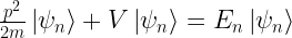 \frac{p^2}{2m}\left|\psi_n\right>+V\left|\psi_n\right>=E_n\left|\psi_n\right> 