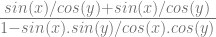 \frac{sin(x)/cos(y)+sin(x)/cos(y)}{1-sin(x).sin(y)/cos(x).cos(y)} 