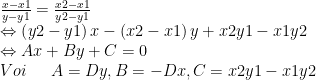 \frac{x-x1}{y-y1} = \frac{x2-x1}{y2-y1} \\  \Leftrightarrow \left ( y2-y1 \right )x - \left ( x2-x1 \right )y + x2y1-x1y2 \\  \Leftrightarrow Ax + By + C = 0 \\  Voi \indent A = Dy, B = -Dx, C = x2y1-x1y2  