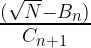 \frac { ( \sqrt{N} - B _{n} ) } { C _{n+1}} 