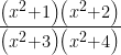 \frac { \left( { x }^{ 2 }+1 \right) \left( { x }^{ 2 }+2 \right) }{ \left( { x }^{ 2 }+3 \right) \left( { x }^{ 2 }+4 \right) } 