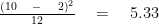 \frac { { (10\quad -\quad 2) }^{ 2 } }{ 12 } \quad =\quad 5.33