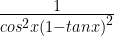 \frac { 1 }{ { cos }^{ 2 }x{ (1-tanx) }^{ 2 } } 
