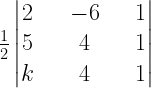 frac { 1 }{ 2 } left| begin{matrix} 2quad & -6 & quad 1 \ 5quad & 4 & quad 1 \ kquad & 4 & quad 1 end{matrix} right| 