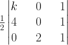 frac { 1 }{ 2 } left| begin{matrix} kquad & 0 & quad 1 \ 4quad & 0 & quad 1 \ 0quad & 2 & quad 1 end{matrix} right| 