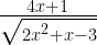 \frac { 4x+1 }{ \sqrt { { 2x }^{ 2 }+x-3 } } 