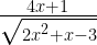 \frac { 4x+1 }{ \sqrt { { 2x }^{ 2 }+x-3 } } 