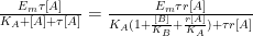 \frac {E_m \tau [A]}{K_A + [A] + \tau [A]} = \frac {E_m \tau r [A]}{K_A (1 + \frac {[B]}{K_B} + \frac {r [A]}{K_A}) + \tau r [A]}
