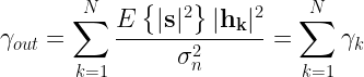 \gamma_{out} =\displaystyle\sum\limits_{k=1}^{N}\frac{E \left\{ |\mathbf{s}|^2\right\}|\mathbf{h_k}|^2}{\sigma_n^2} = \sum_{k=1}^{N} \gamma_k 
