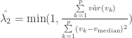 \hat{\lambda_2} = \min(1, \frac{\sum\limits_{k=1}^p \hat{var}(v_k)}{\sum\limits_{k=1}^p (v_k - v_{\mathrm{median}})^2}) 