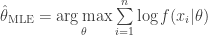 \hat{\theta}_{\textnormal{MLE}} = \underset{\theta}{\arg\max} \sum\limits_{i=1}^n \log f(x_i|\theta) 