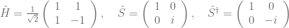 \hat{H} = \frac{1}{\sqrt{2}} \left( \begin{array}{cc} 1 & 1  \\ 1  & -1 \end{array} \right), \ \ \  \hat{S} = \left( \begin{array}{cc} 1 & 0  \\ 0  & i \end{array} \right), \ \ \  \hat{S}^{\dagger} = \left( \begin{array}{cc} 1 & 0  \\ 0  & -i \end{array} \right) 