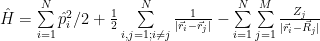 \hat{H} = \sum\limits_{i=1}^{N} \hat{p}_i^2/2 + \frac{1}{2} \sum\limits_{i,j=1;i\neq j}^{N}\frac{1}{|\vec{r}_i-\vec{r}_j|} - \sum\limits_{i=1}^{N}\sum\limits_{j=1}^{M}\frac{Z_j}{|\vec{r}_i-\vec{R}_j|}