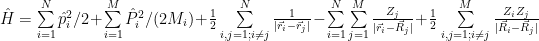 \hat{H} = \sum\limits_{i=1}^{N} \hat{p}_i^2/2 + \sum\limits_{i=1}^{M} \hat{P}_i^2/(2 M_i) + \frac{1}{2} \sum\limits_{i,j=1;i\neq j}^{N}\frac{1}{|\vec{r}_i-\vec{r}_j|} - \sum\limits_{i=1}^{N}\sum\limits_{j=1}^{M}\frac{Z_j}{|\vec{r}_i-\vec{R}_j|} + \frac{1}{2} \sum\limits_{i,j=1;i\neq j}^{M}\frac{Z_i Z_j}{|\vec{R}_i-\vec{R}_j|}