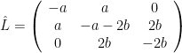 \hat{L} = \left( \begin{array}{ccc} -a & a & 0 \\ a & -a-2b & 2b \\ 0 & 2b & -2b \end{array} \right) 