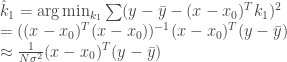 \hat k_1 = \arg \min_{k_1} \sum(y - \bar y - (x - x_0)^T k_1 )^2 \newline = ((x - x_0)^T (x-x_0))^{-1} (x-x_0)^T (y - \bar y) \newline \approx \frac{1}{N \sigma^2} (x-x_0)^T (y - \bar y)