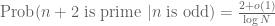 \hbox{Prob}( n+2 \hbox{ is prime } | n \hbox{ is odd}) = \frac{2+o(1)}{\log N}