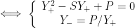\iff\left\{\begin{array}{c}Y_{+}^{2}-SY_{+}+P=0\\Y_{-}=P/Y_{+}\end{array}\right.