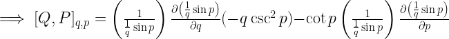 \implies[Q,P]_{q,p}= \left(\frac{1}{\frac{1}{q}\sin{p}}\right)\frac{\partial \left(\frac{1}{q}\sin{p}\right)}{\partial q}(-q\csc^2{p})-\cot{p}\left(\frac{1}{\frac{1}{q}\sin{p}}\right)\frac{\partial \left(\frac{1}{q}\sin{p} \right )}{\partial p} 