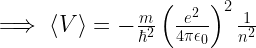 \implies \left<V\right> = -\frac{m}{\hbar^2}\left(\frac{e^2}{4\pi \epsilon_0 }\right)^2\frac{1}{n^2} 