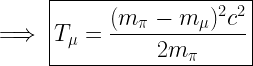 \implies \boxed{T_\mu=\frac{(m_\pi -m_\mu)^2c^2}{2m_\pi}} 