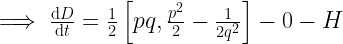 \implies \frac{\mathrm{d} D}{\mathrm{d} t} = \frac{1}{2}\left[ pq,\frac{p^2}{2}-\frac{1}{2q^2} \right]-0-H 