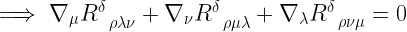 \implies \nabla_{\mu}R^{\delta}_{\enspace \rho \lambda \nu}+\nabla_{\nu}R^{\delta}_{\enspace \rho \mu \lambda}+\nabla_{\lambda}R^{\delta}_{\enspace \rho \nu \mu} = 0 