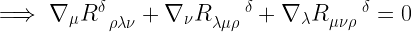 \implies \nabla_{\mu}R^{\delta}_{\enspace \rho \lambda \nu}+\nabla_{\nu}R^{\quad \enspace \delta}_{\lambda \mu \rho}+\nabla_{\lambda}R^{\quad \enspace \delta}_{\mu \nu \rho} = 0 