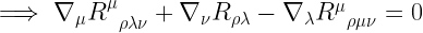 \implies \nabla_{\mu}R^{\mu}_{\enspace \rho \lambda \nu}+\nabla_{\nu}R_{\rho \lambda}-\nabla_{\lambda}R^{\mu}_{\enspace \rho \mu \nu} = 0 