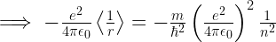 \implies -\frac{e^2}{4\pi \epsilon_0} \left<\frac{1}{r}\right>=  -\frac{m}{\hbar^2}\left(\frac{e^2}{4\pi \epsilon_0 }\right)^2\frac{1}{n^2} 