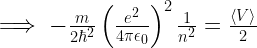 \implies -\frac{m}{2\hbar^2}\left(\frac{e^2}{4\pi \epsilon_0 }\right)^2\frac{1}{n^2}=\frac{\left<V\right>}{2} 