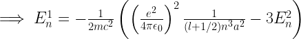 \implies E_n^1=-\frac{1}{2mc^2}\left(\left(\frac{e^2}{4\pi \epsilon_0 }\right)^2\frac{1}{(l+1/2)n^3a^2}-3E_n^2\right)