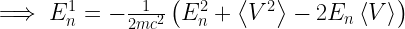 \implies E_n^1=-\frac{1}{2mc^2}\left(E_n^2+\left<V^2\right>-2E_n\left<V\right>\right)