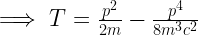 \implies T=\frac{p^2}{2m}-\frac{p^4}{8m^3c^2} 