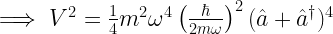 \implies V^2=\frac{1}{4}m^2\omega^4\left(\frac{\hbar}{2m\omega}\right)^2(\hat{a}+\hat{a}^\dagger)^4 