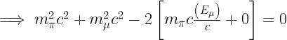 \implies m^2_\pi c^2 + m^2_\mu c^2-2\left[m_\pi c\frac{\left(E_\mu\right)}{c}+0\right]=0 
