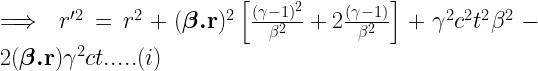 \implies r'^2=r^2+(\boldsymbol{\beta.}\mathbf{r})^2 \left[ \frac{(\gamma-1)^2}{\beta^2}+2\frac{(\gamma-1)}{\beta^2}\right]+\gamma^2c^2t^2\beta^2-2(\boldsymbol{\beta.}\mathbf{r})\gamma^2 ct .....(i)