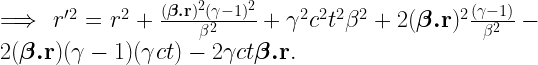 \implies r'^2=r^2+\frac{(\boldsymbol{\beta.}\mathbf{r})^2(\gamma-1)^2}{\beta^2}+\gamma^2c^2t^2\beta^2+2(\boldsymbol{\beta.}\mathbf{r})^2\frac{(\gamma-1)}{\beta^2}-2(\boldsymbol{\beta.}\mathbf{r})(\gamma-1)(\gamma ct) -2\gamma ct\boldsymbol{\beta. }\mathbf{r.} 